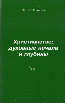 Петр П. Плешко – Христианство: духовные начала и глубины – Том 1