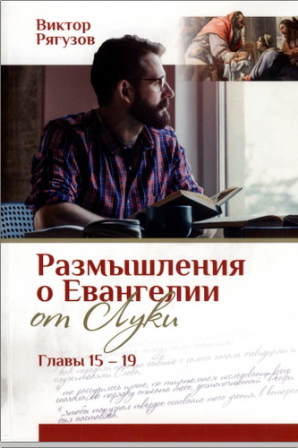 Виктор Семёнович Рягузов – Размышления о Евангелии от Луки, главы 15-19