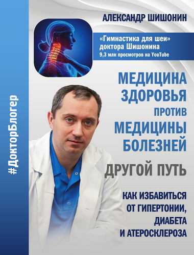 Александр Шишонин - Медицина здоровья против медицины болезней - другой путь. Как избавиться от гипертонии, диабета и атеросклероза 