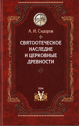 Алексей Иванович Сидоров - Святоотеческое наследие и церковные древности - Том 5 - От золотого века святоотеческой письменности до окончания христологических споров