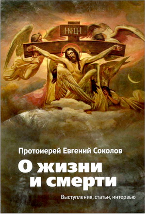 Протоиерей Евгений Соколов - О жизни и смерти - Выступления, статьи, интервью