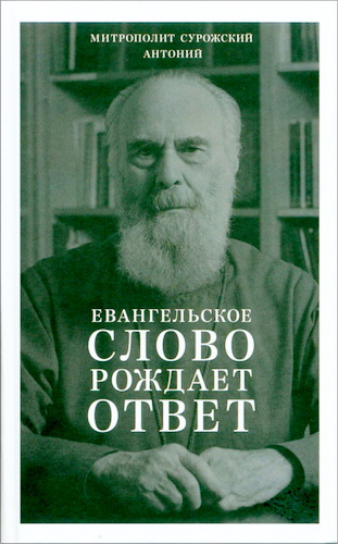 Митрополит Сурожский Антоний - Евангельское слово рождает ответ. Проповеди последних лет (1992-2003)