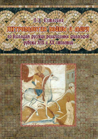Сутягина Л.Э. - Антропология войны и мира - По взглядам русских религиозных философов рубежа XIX и XX столетий
