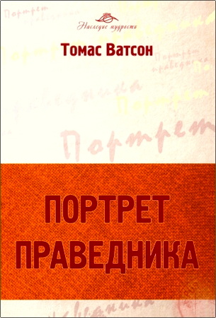 Томас Ватсон – Портрет праведника - написанный пером Библии, или некоторые характерные признаки человека, идущего на небеса