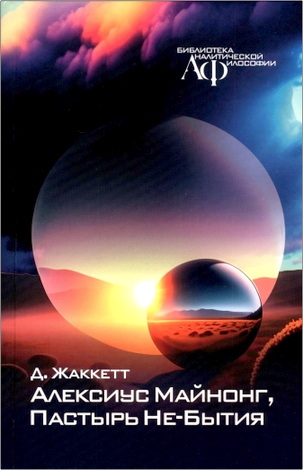 Жаккетт Д. - Алексиус Майнонг, Пастырь Не־Бытия