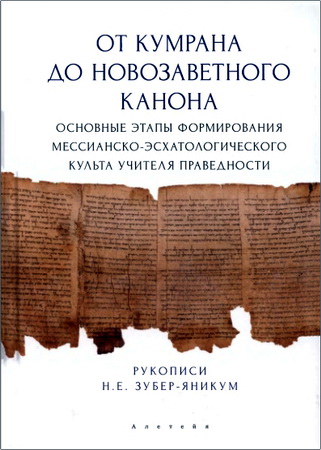 Зубер-Яникум Н. Е. - От Кумрана до Новозаветного канона: основные этапы формирования мессианско-эсхатологического культа Учителя праведности