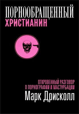Марк Дрисколл - Порнообращённый христианин
