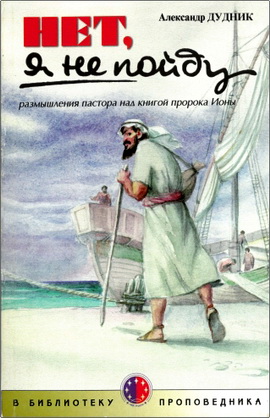Дудник А.В. – Нет, я не пойду - Размышление пастора над Книгой пророка Ионы