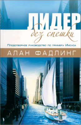 Алан Фадлинг – Лидер без спешки – Плодотворное руководство по примеру Иисуса