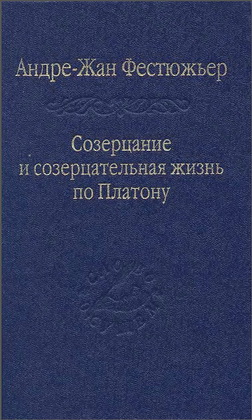Андре-Жан Фестюжьер - Созерцание и созерцательная жизнь по Платону