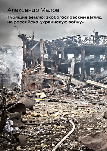 Малов – Губящие землю - экобогословский взгляд на российско-украинскую войну