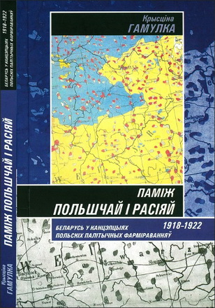 Крысціна Гамулка - Паміж Польшчай і Расіяй - Беларусь у канцэпцыях польскіх палітычных фарміраванняў - 1918-1922