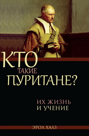 Эрол Халз - Кто такие пуритане - Их жизнь и учение