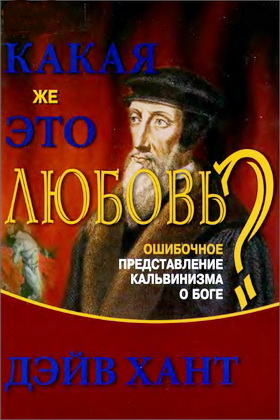 Дэйв Хант - Какая же это любовь - Ошибочное представление кальвинизма о Боге