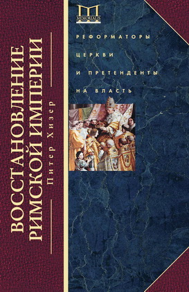 Питер Хизер - Восстановление Римской империи - Реформаторы Церкви и претенденты на власть