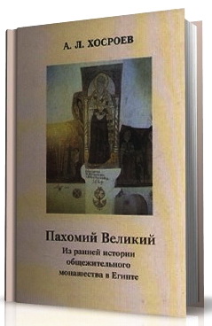 Александр Хосроев - Пахомий Великий - Из ранней истории общежительного монашества в Египте
