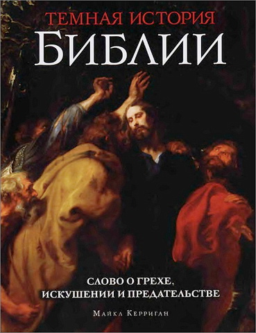  Майкл Керриган - Темная история Библии : слово о грехе, искушении и предательстве - Книга-альбом