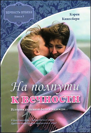 Кэрен Кингсбери - Верность навеки - Книга третья - На полпути к вечности