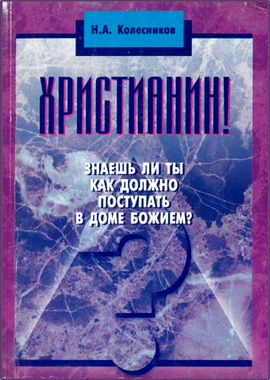 Н. А. Колесников - Христианин! Знаешь ли ты, как должно поступать в доме Божием?