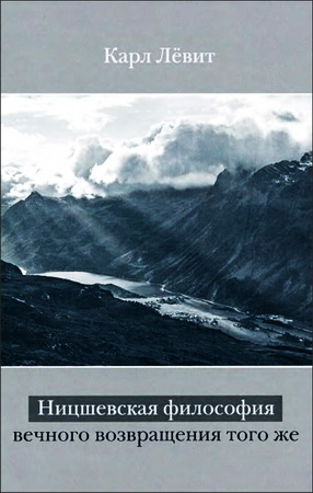 Карл Лёвит -  Ницшевская философия вечного возвращения того же