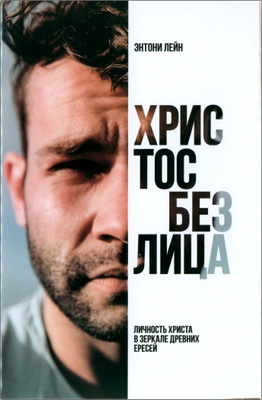 Энтони Лейн - Христос без лица - Личность Христа в зеркале древних ересей