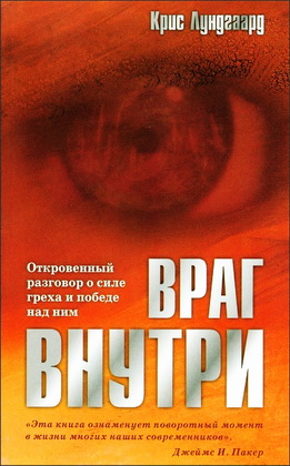 Крис Лундгаард - Враг внутри - Откровенный разговор о силе греха и победе над ним