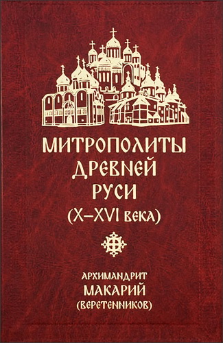 архимандрит Макарий - Веретенников -  Митрополиты Древней Руси (X—XVI века)