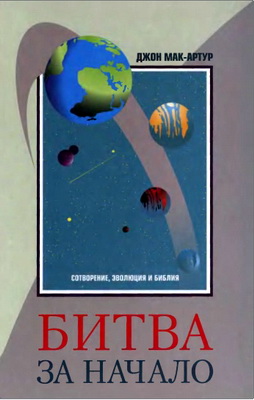 Джон Мак-Артур – Битва за начало - Что говорит Библия о сотворении мира и грехопадении Адама