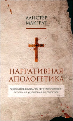 МакГрат, Алистер – Нарративная апологетика - Как показать другим, что христианская вера - актуальная, удивительная и радостная