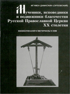 Иеромонах Дамаскин (Орловский) – Мученики, исповедники и подвижники благочестия Русской Православной Церкви XX столетия – Жизнеописания и материалы к ним – Книга 7