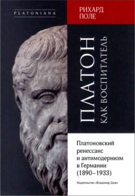 Рихард Поле – Платон как воспитатель – Платоновский ренессанс и антимодернизм в Германии (1890-1933)
