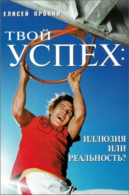 Елисей Пронин – Твой успех – Иллюзия или реальность?