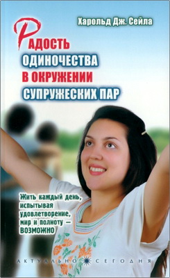 Харольд Дж. Сейла - Радость одиночества в окружении супружеских пар - Жить каждый день, испытывая удовлетворение, мир и полноту - возможно