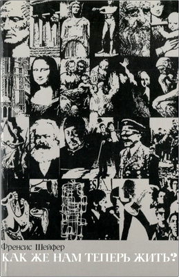 Френсис Шейфер – Как же нам теперь жить?