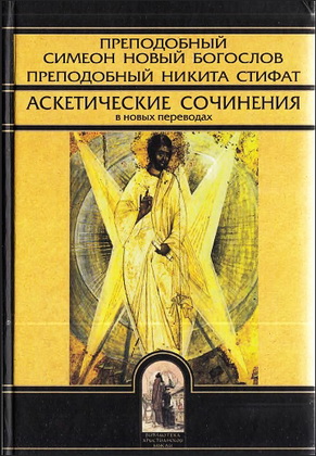 Преподобный Симеон Новый Богослов - Преподобный Никита Стифат - Аскетические сочинения в новых переводах