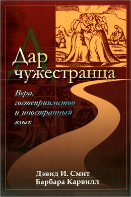 Дэвид И. Смит, Барбара Карвилл – Дар чужестранца – Вера, гостеприимство и иностранный язык