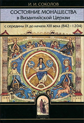 Иван Соколов - Состояние монашества в Византийской Церкви с середины IX до начала XIII века (842-1204). Опыт церковно-исторического исследования.