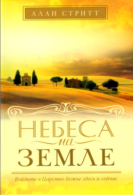 Алан Стритт – Небеса на земле – Войдите в Царство Божье здесь и сейчас