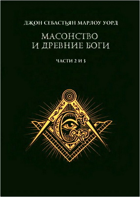 Джон Себастьян Марлоу Уорд — Масонство и древние Боги - Части 2 и 3