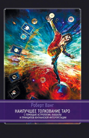 Роберт Ванг - Наилучшее толкование таро с помощью астрологии, каббалы и принципов юнгианской интерпретации