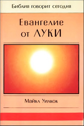 Майкл Уилкок - Евангелие от Луки - Библия говорит сегодня