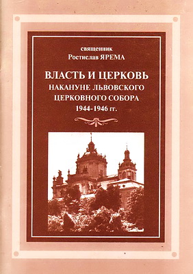 священник Ростислав Ярема - Власть и церковь накануне Львовского Церковного Собора (1944-1946 гг.)
