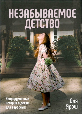 Оля Ярош - Незабываемое Детство - Непридуманные истории о детях для взрослых