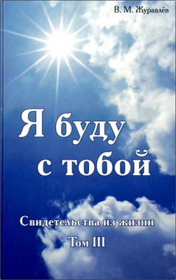 В. М. Журавлёв - Я буду с тобой – Свидетельства из жизни – Том III