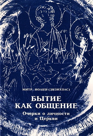Зизиулас Иоанн - Бытие как общение - Очерки о личности и Церкви